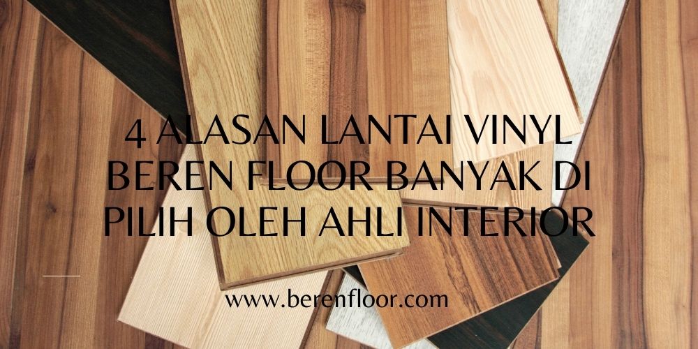 4 Alasan Lantai Vinyl Beren Floor Banyak di Pilih Oleh Ahli Interior